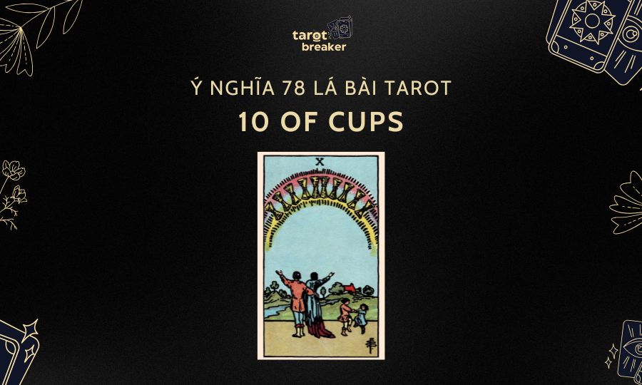 10 Of Cups – Ý Nghĩa Lá 10 Of Cups Trong Bộ Bài Tarot