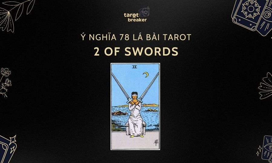 2 Of Swords – Ý Nghĩa Lá 2 Of Swords Trong Bộ Bài Tarot