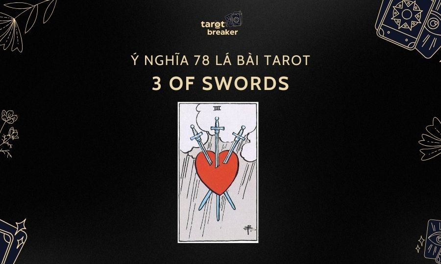 3 Of Swords – Ý Nghĩa Lá 3 Of Swords Trong Bộ Bài Tarot