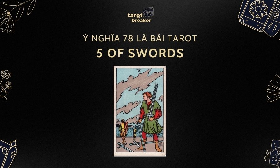 5 Of Swords – Ý Nghĩa Lá 5 Of Swords Trong Bộ Bài Tarot