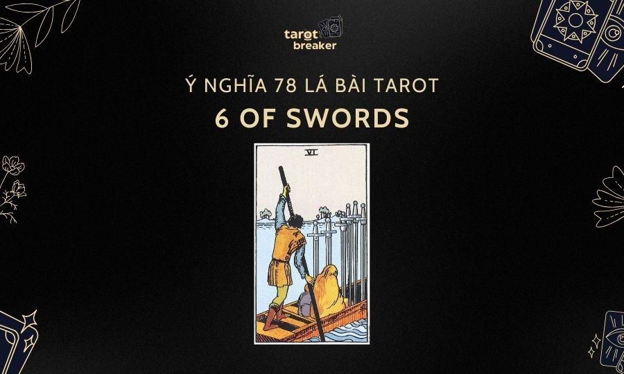 6 Of Swords – Ý Nghĩa Lá 6 Of Swords Trong Bộ Bài Tarot