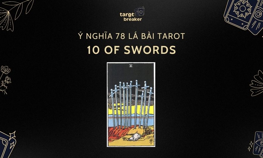 10 Of Swords – Ý Nghĩa Lá 10 Of Swords Trong Bộ Bài Tarot