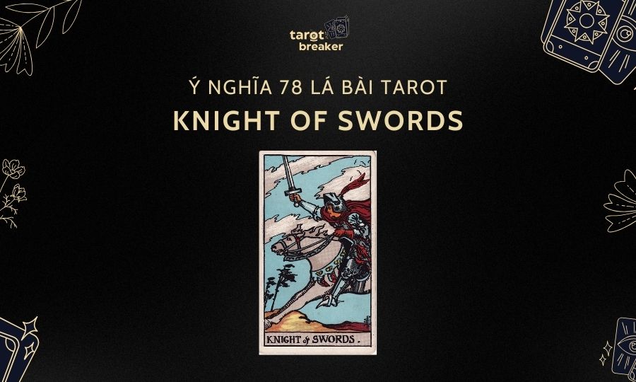 Knight Of Swords – Ý Nghĩa Lá Knight Of Swords Trong Bài Tarot