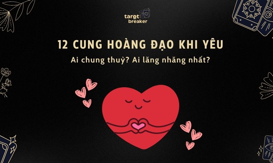 12 Cung Hoàng Đạo Khi Yêu: Cung Nào Chung Thuỷ Nhất & Cung Nào Lăng Nhăng Nhất?