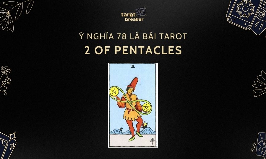 2 of Pentacles – Ý Nghĩa Lá 2 of Pentacles Trong Bài Tarot