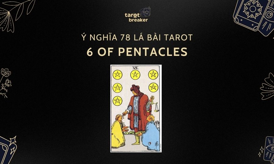 6 of Pentacles – Ý Nghĩa Lá 6 of Pentacles Trong Bài Tarot