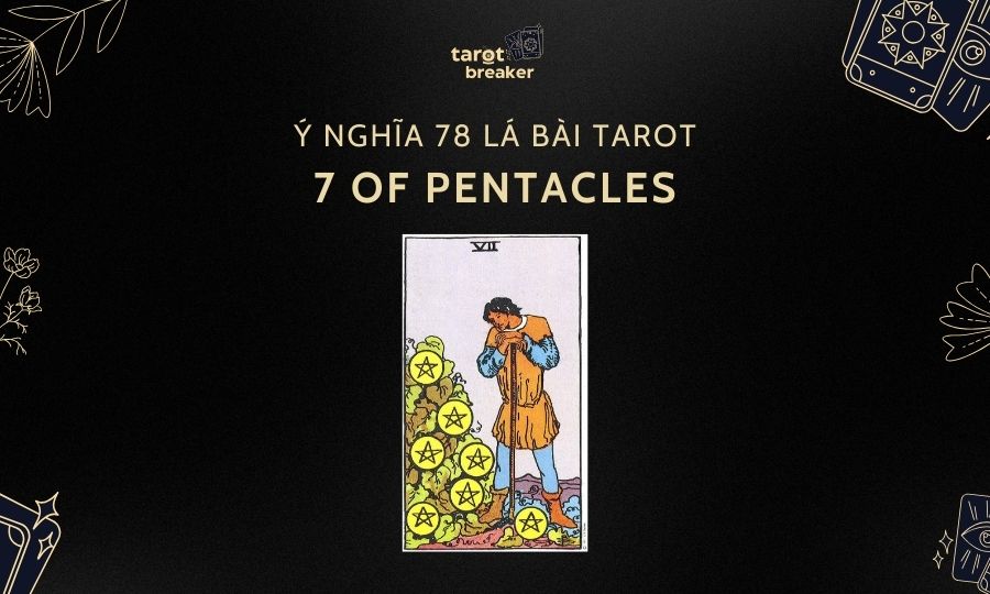 7 of Pentacles – Ý Nghĩa Lá 7 of Pentacles Trong Bài Tarot