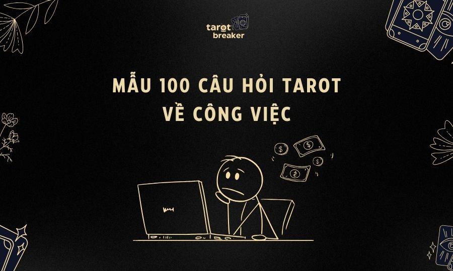 Tổng Hợp 100 Câu Hỏi Tarot Công Việc Giúp Bạn Định Hướng Sự Nghiệp Rõ Ràng Hơn