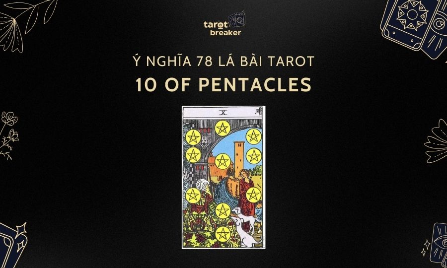 10 of Pentacles – Ý Nghĩa Lá 10 of Pentacles Trong Bài Tarot