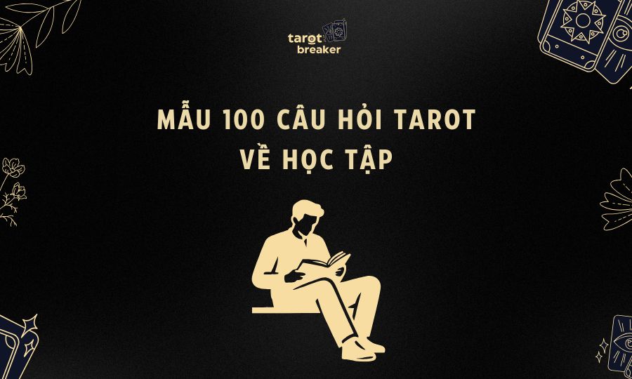Khám Phá 100 Câu Hỏi Tarot Về Học Tập Cho Học Sinh, Sinh Viên